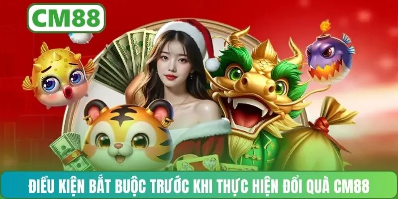 Điều kiện bắt buộc trước khi thực hiện đổi quà CM88