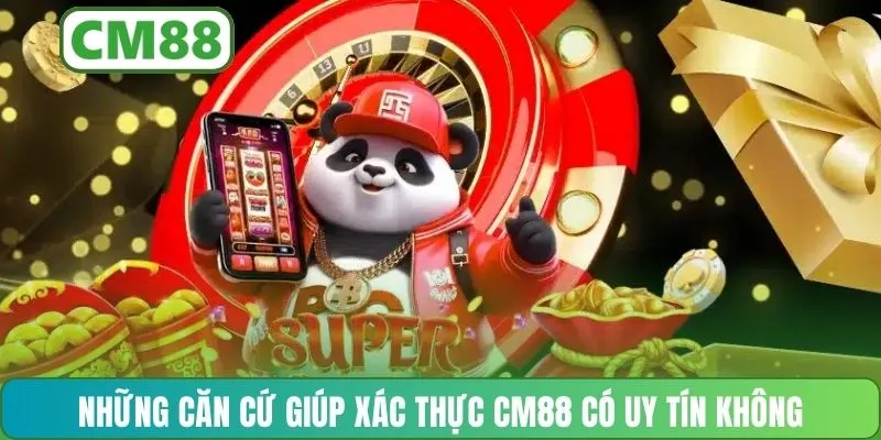 Những căn cứ giúp xác thực CM88 có uy tín không