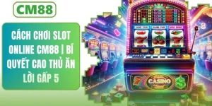 Cách Chơi Slot Online | Bí Quyết Cao Thủ CM88 Ăn Lời Gấp 5